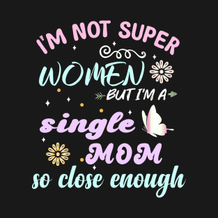 im not super woman But I'm a single mom so close enough T-Shirt