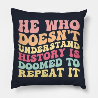 He Who Doesn't Understand History Is Doomed To Repeat It Pillow