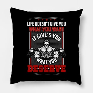 Life Doesn't Give You What You Want It Gives You What You Deserve | Motivational & Inspirational | Gift or Present for Gym Lovers Pillow