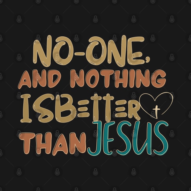 NO ONE AND NOTHING IS BETTER THAN JESUS by Kikapu creations