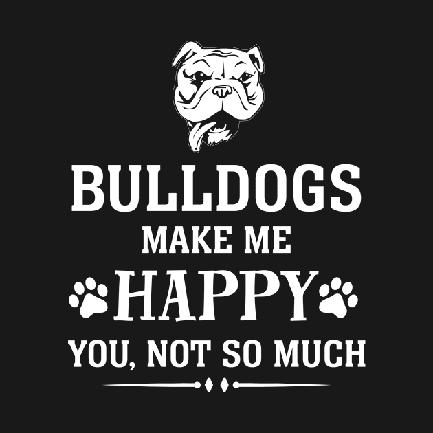 Bulldog make me happy you not to much by TEEPHILIC