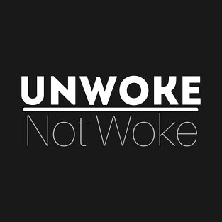 Unwoke, Not Woke T-Shirt