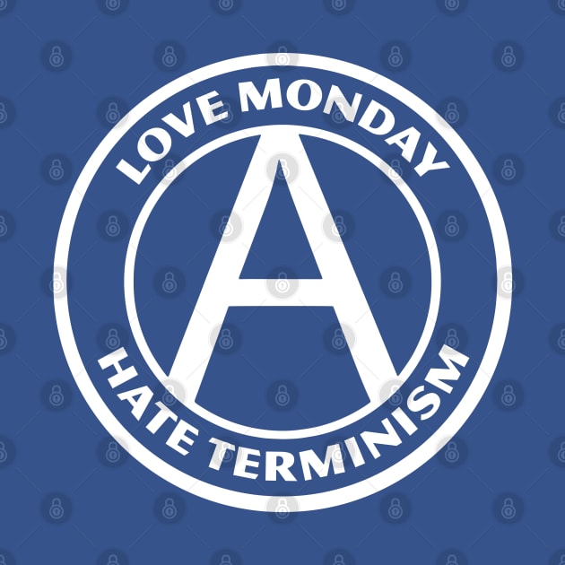 LOVE MONDAY, HATE TERMINISM by Greater Maddocks Studio