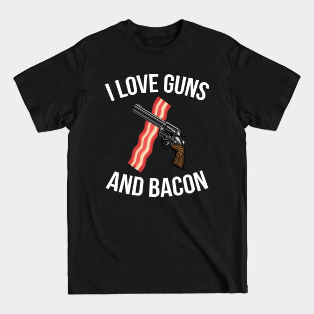 Disover I love guns and bacon - Bacon - T-Shirt