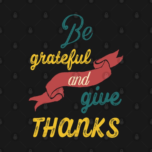 Be grateful and give thanks by ArtfulTat