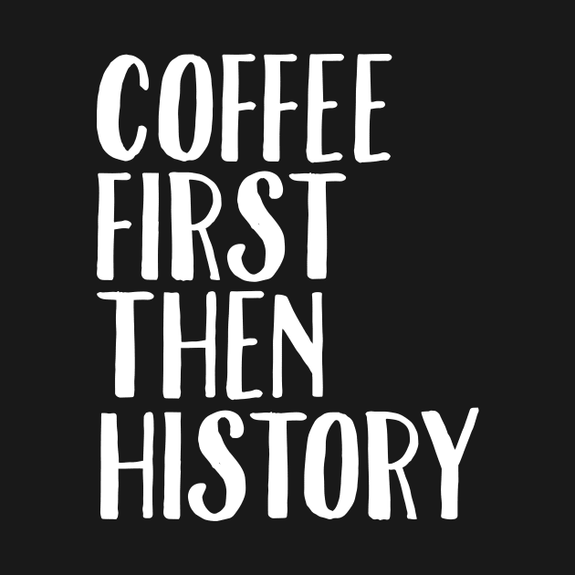 Coffee first then history by captainmood