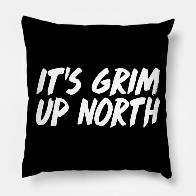 It's Grim Up North Pillow by DankFutura