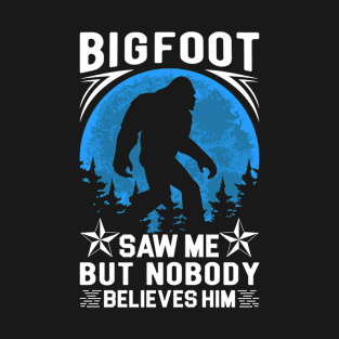 Bigfoot Saw Me But Nobody Believes T-Shirt