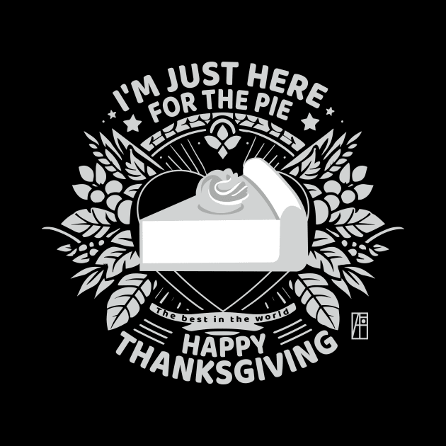 I'm just here for the pie - Happy Thanksgiving - The best in the world by ArtProjectShop