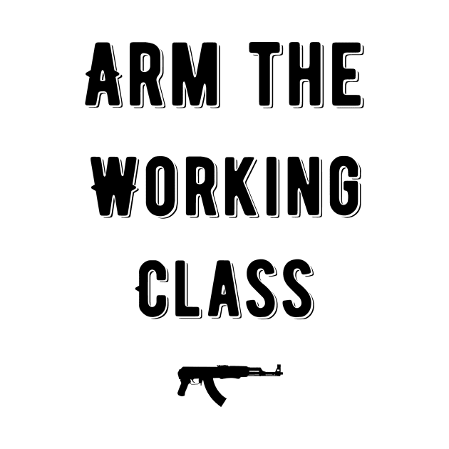 Arm The Working Class by awesomeshirts