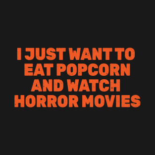 I Just Want to Eat Popcorn and Watch Horror Movies T-Shirt