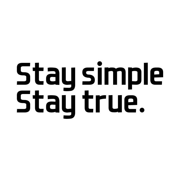 Stay simple,  stay true. - black text by NotesNwords