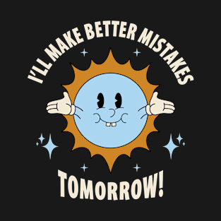 I'll Make Better Mistakes Tomorrow T-Shirt