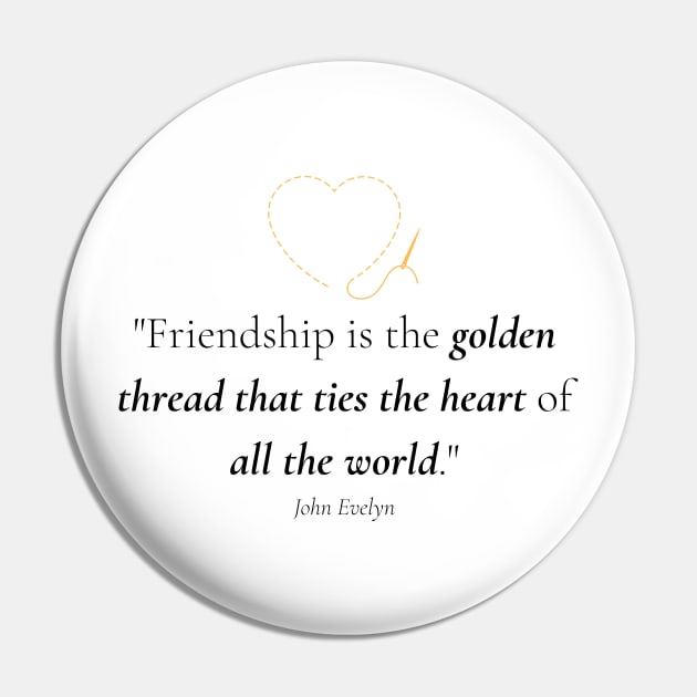 "Friendship is the golden thread that ties the heart of all the world." - John Evelyn Friendship Quote Pin by InspiraPrints