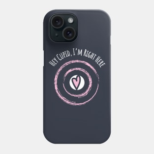 Hey Cupid, I'm Right Here Phone Case