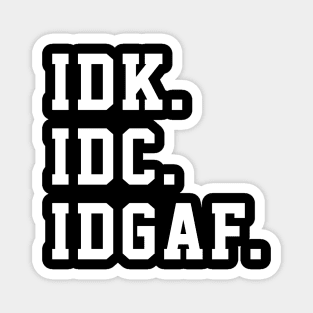 IDK IDC IDGAF Magnet