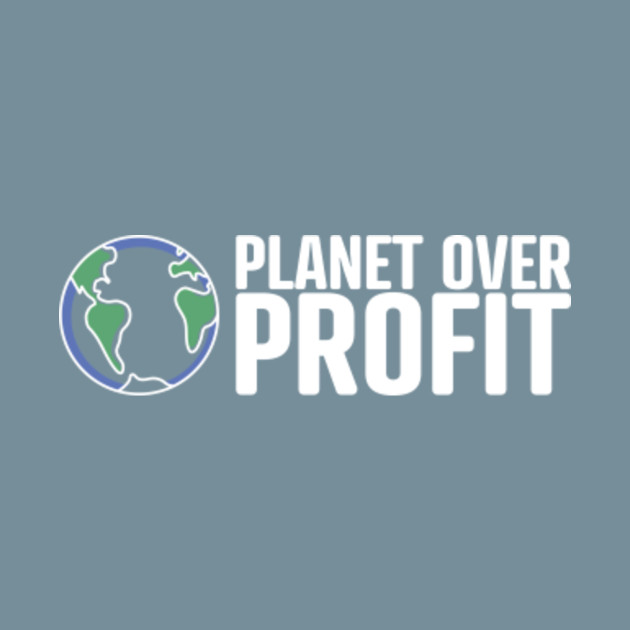 Disover Planet over Profit - Climate Change Global Warming - Planet Over Profit - T-Shirt