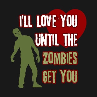 I will Love You Until Zombies Get You T-Shirt