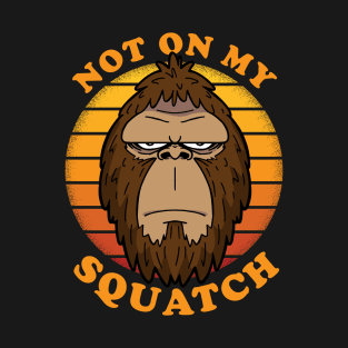 NOT ON MY SQUATCH - Squatchy Bigfoot Sasquatch Retro Vintage T-Shirt