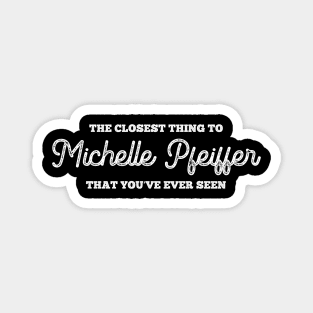 The closest thing to Michelle Pfeiffer that you've ever seen Magnet