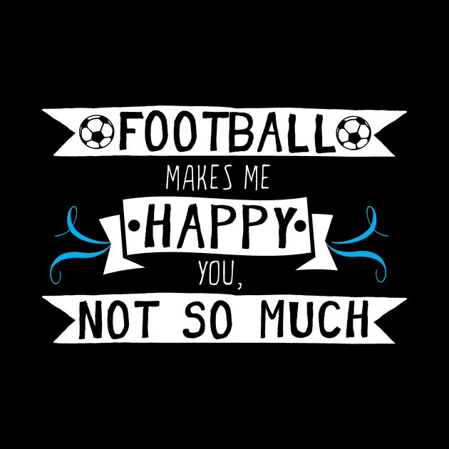 Football Makes Me Happy You Not So Much by Rebus28