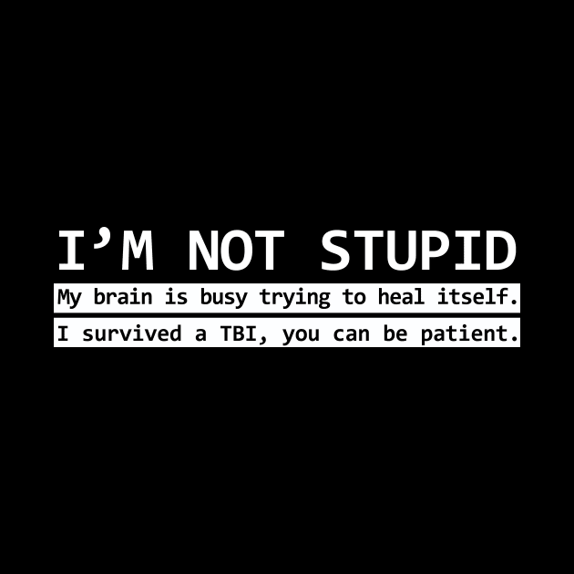 I'm Not Stupid TBI Shirt by survivorsister