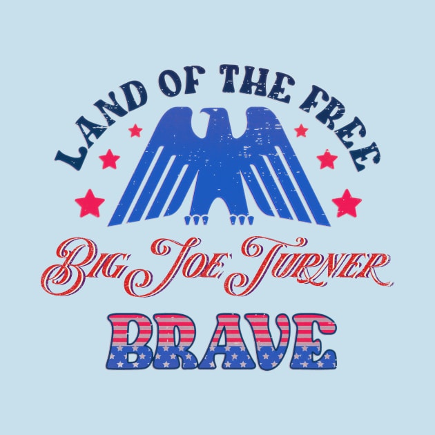 BRAVE BIG JOE TURNER - LAND OF THE FREE by RangerScots