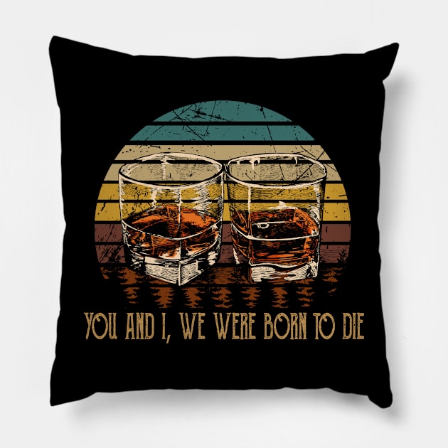 You And I, We Were Born To Die Music Whiskey Cups Pillow by GodeleineBesnard