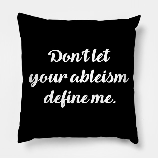 Don't let your ableism define me. Pillow by Dissent Clothing