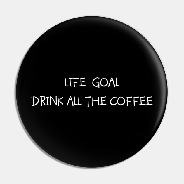 Life Goal Drink All the Coffee Pin by Magniftee