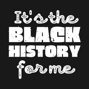 It's the black history for me T-Shirt