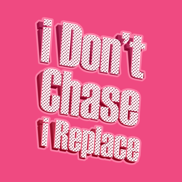 i Don't Chase i Replace by Goldewin