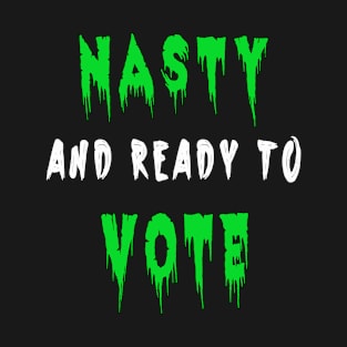 Nasty and ready to vote T-Shirt