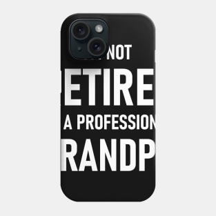 I'm Not Retired I'm A Professional Grandpa Phone Case