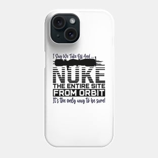 Funny i say we take off and nuke the entire site from orbit. it’s the only way to be sure Phone Case