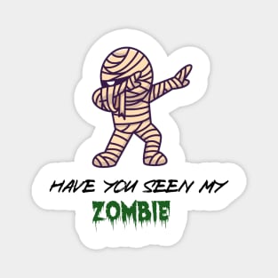 Have you seen My ZOMBIE, funny T/Shirt for boyfriend Or dad, Gift ideas Magnet