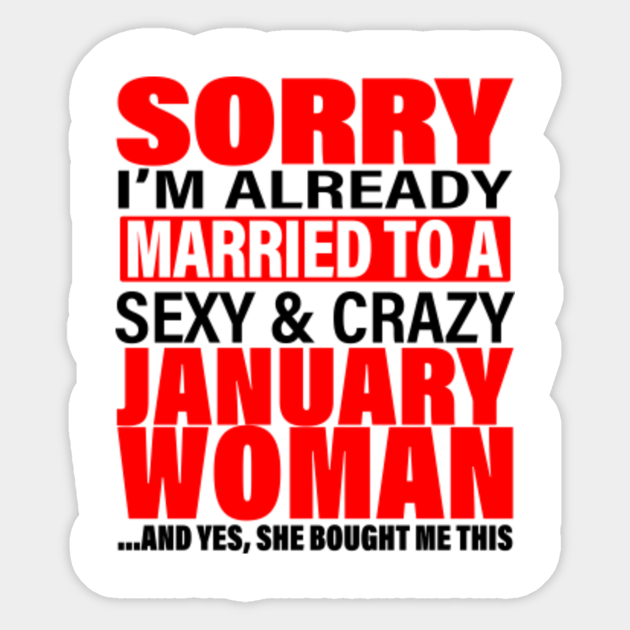 Sorry I M Already Married To Sexy And Crazy January Woman Marriage Anniversary And Valentines S Day Couple Matching Gift Ideas Valentines Day Gifts For Husband Sticker Teepublic