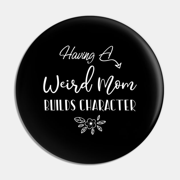 Having A Weird Mom Builds Character, Funny Gift for Wife - Mama, Mother's Day Pin by kirayuwi