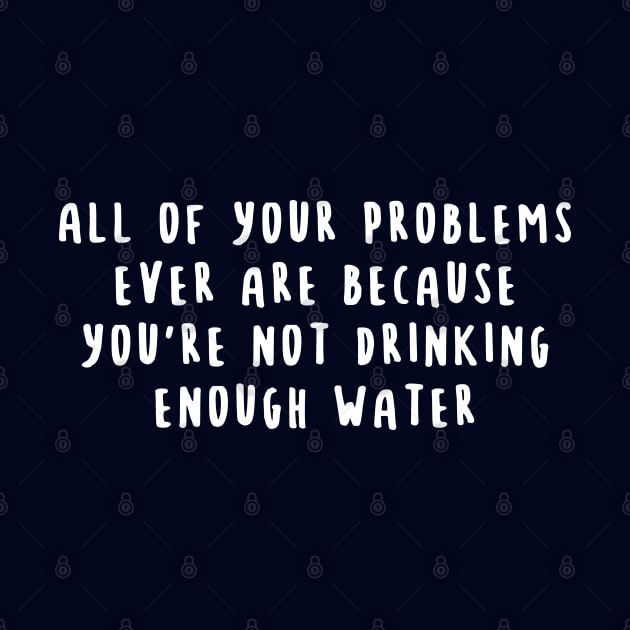 All of your problems ever are because you're not drinking enough water by lavishgigi