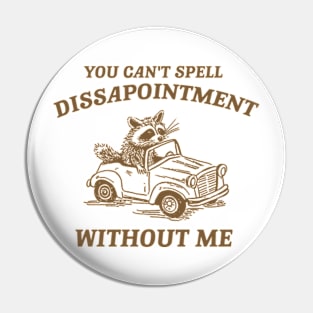 You Can't Spell Dissapointment Without Me Unisex Pin