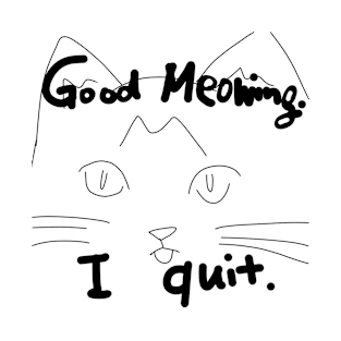 Good Meowing I Quit T-Shirt