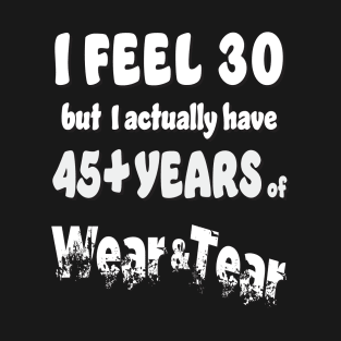 I Feel 30 except 45+ White T-Shirt