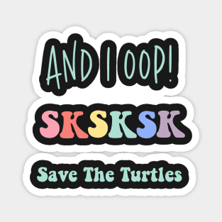 And I Oop Save the Turtles Cute SKSKSK Sticker Pack Gift for Girls Water Flasks Pillow Magnet