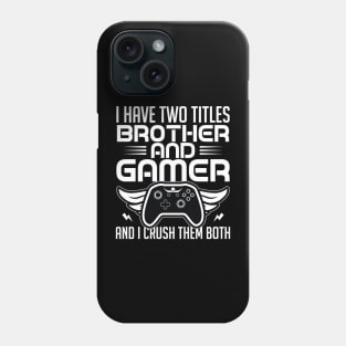 I have two titles brother and gamer and I crush them both Phone Case