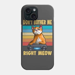 Don't Bother Me Right Now For Cat & Video Gamer lover  Phone Case