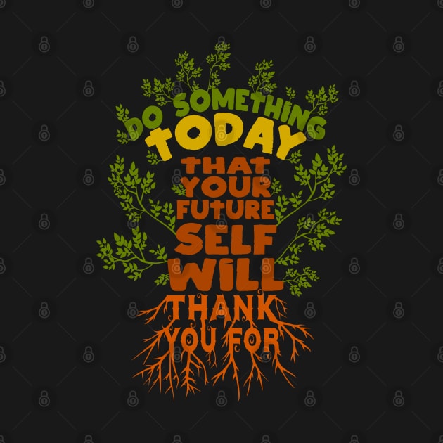 Do Something Today That Your Future Self Will Thank YouFor by FlyingWhale369