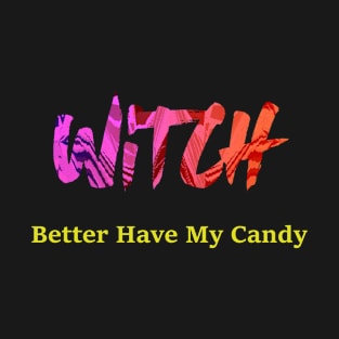 Witch Better Have My Candy T-Shirt