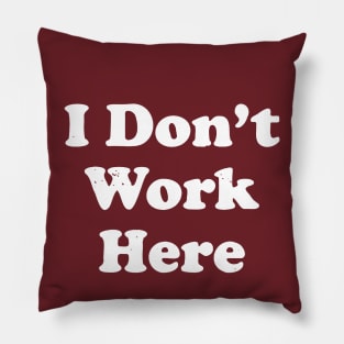 I Don't Work Here Pillow