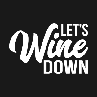 Let''s Wine Down T-Shirt