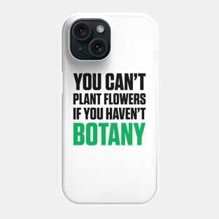 You Can't Plant A Flower If You Haven't Botany (Black Text) Phone Case